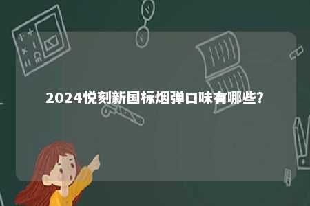 2024悦刻新国标烟弹口味有哪些？ 